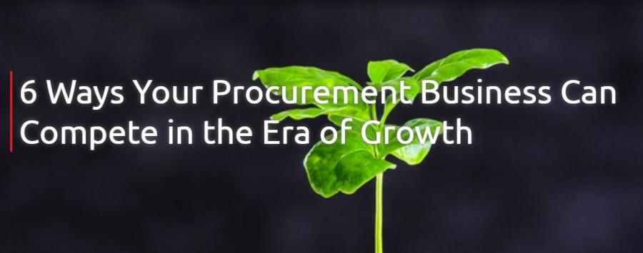 6 Ways Your Procurement Business Can Compete In The Era Of Growth