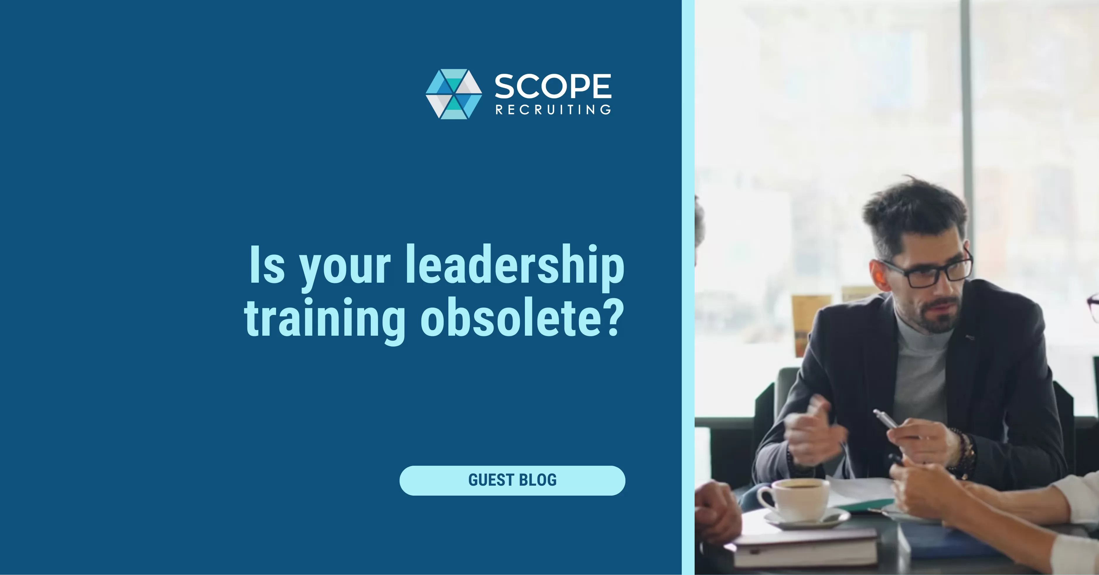 SCOPE Recruiting guest blog featured image titled "Is your leadership training obsolete?"