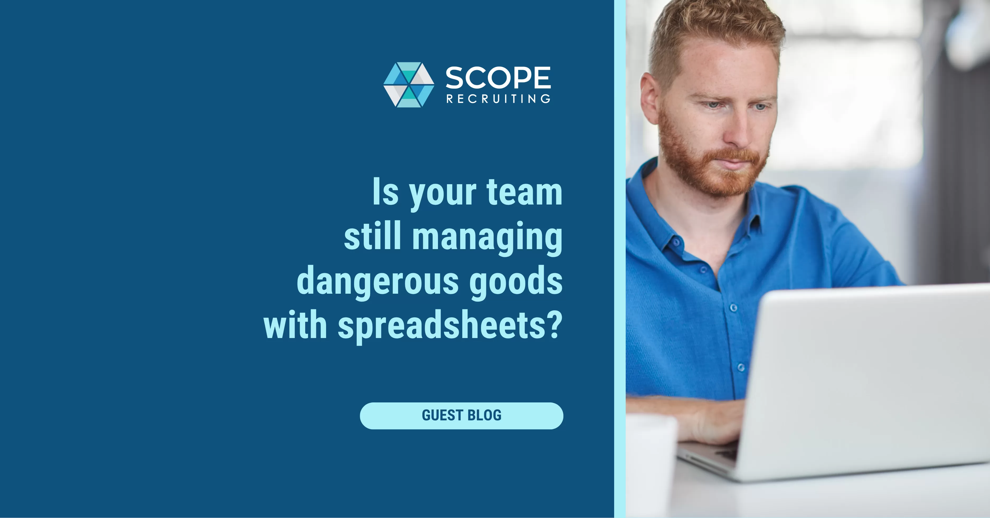 SCOPE Recruiting guest blog featured image with the text "Is your team still managing dangerous goods with spreadsheets?" alongside a photo of a man with a beard working on a laptop.