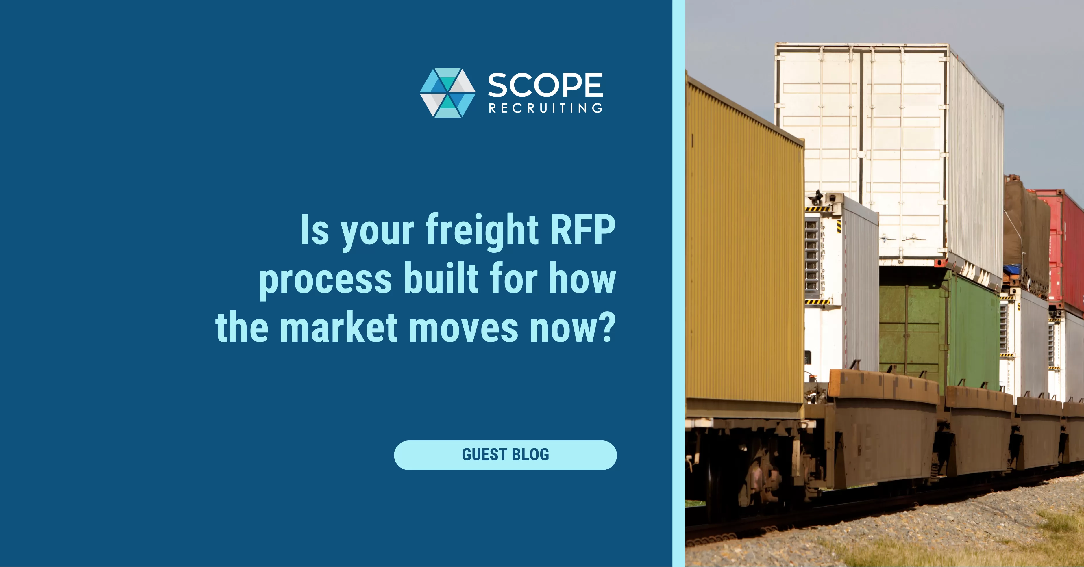 SCOPE Recruiting guest blog featured image with the text "Is your freight RFP process built for how the market moves now?" alongside a photo of intermodal freight containers stacked on a rail flatcar.