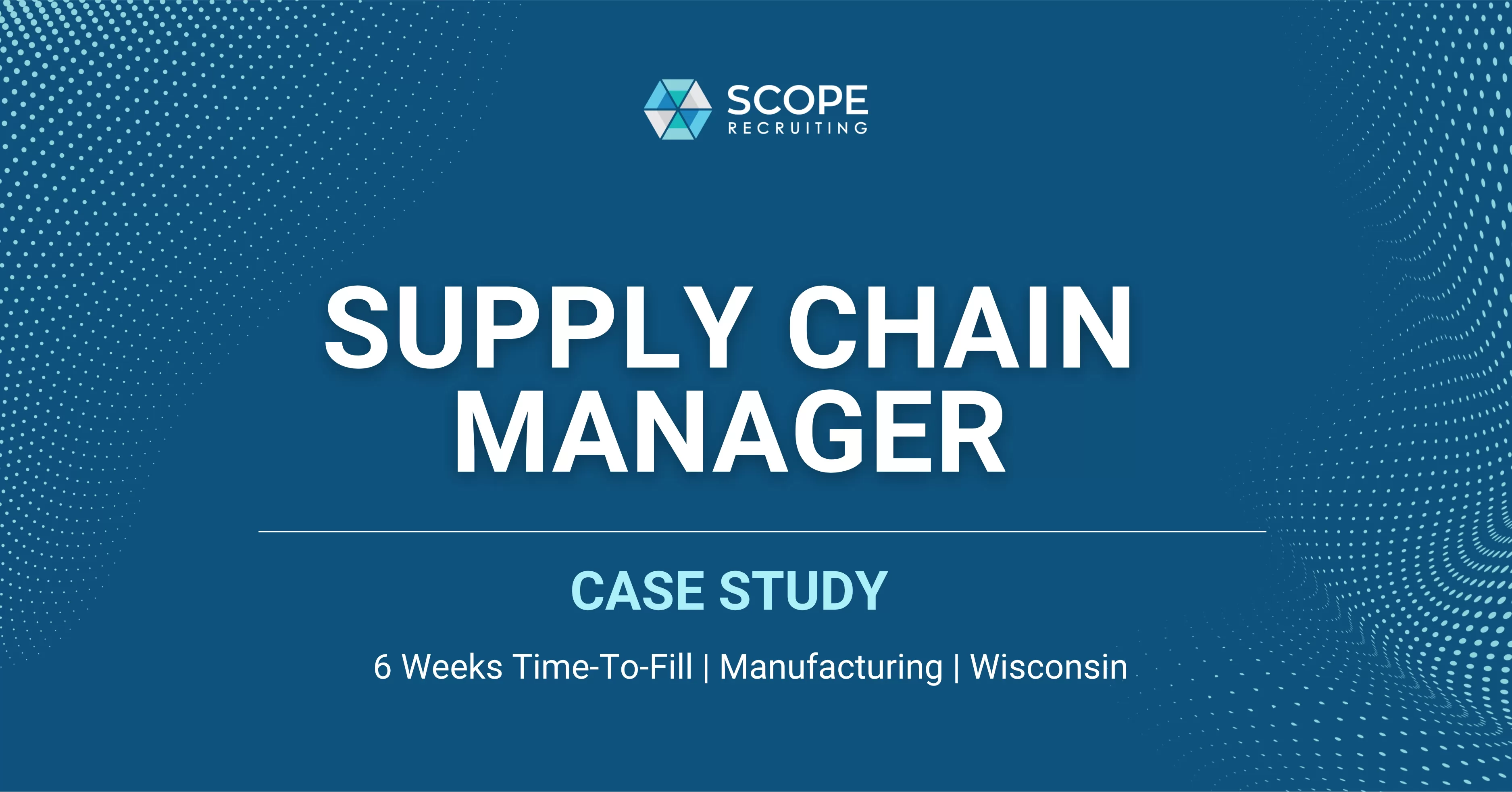 SCOPE Recruiting case study graphic: Supply Chain Manager, 6 weeks time to fill, packaging manufacturing, Wisconsin