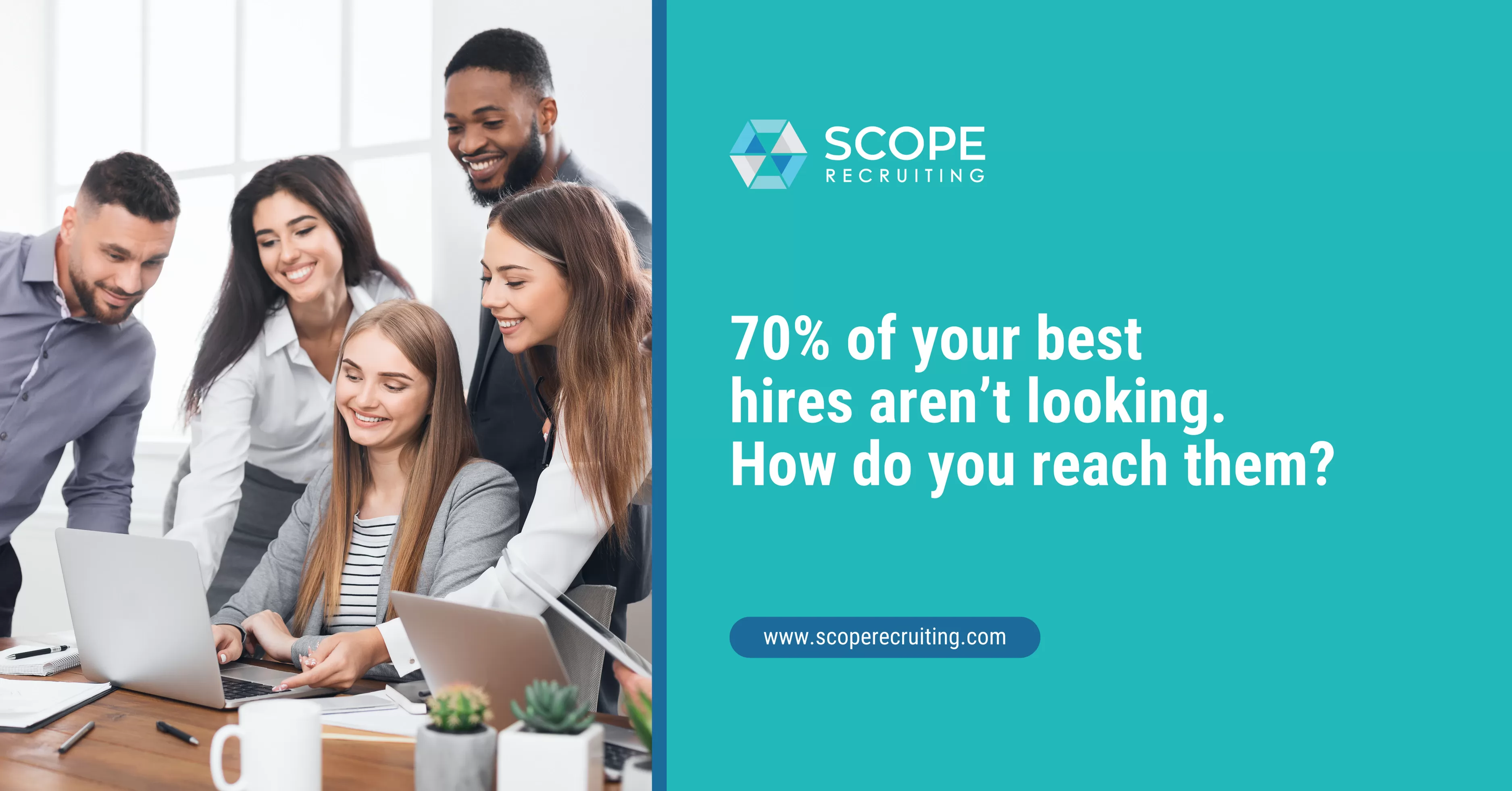 Office team collaborating with SCOPE Recruiting graphic: 70% of your best hires aren't looking.