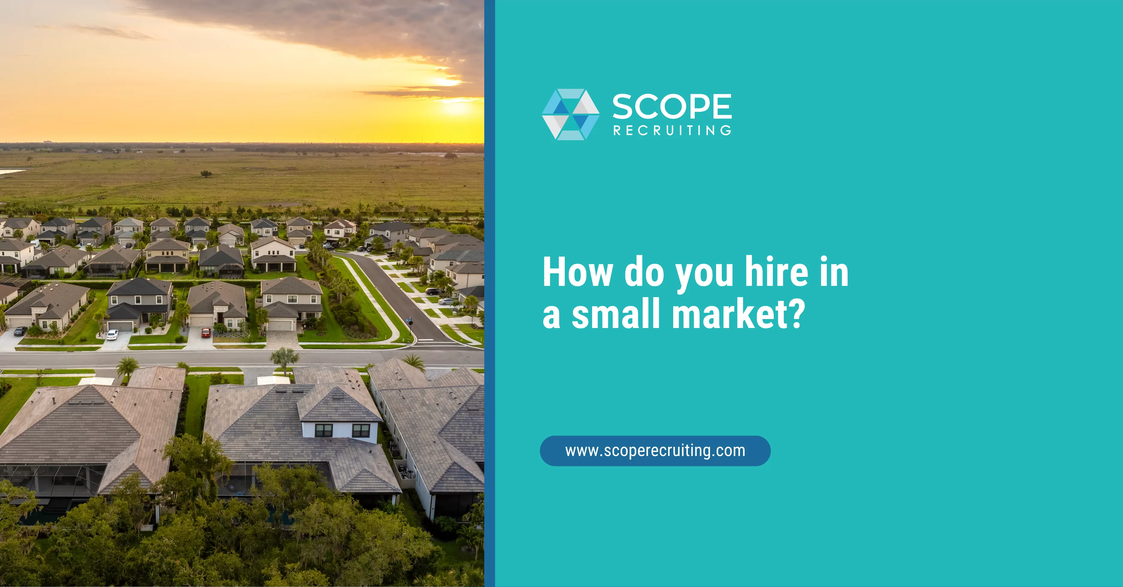 SCOPE Recruiting featured image with the text "How do you hire in a small market?" alongside an aerial photo of a suburban neighborhood bordering open farmland at sunset.